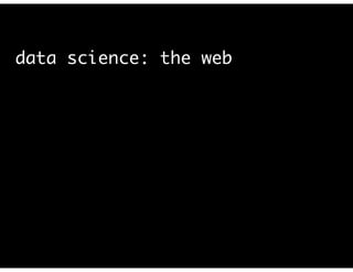 data science: the web
 