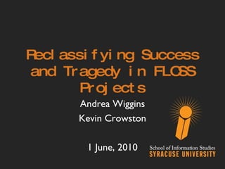 Reclassifying Success and Tragedy in FLOSS Projects Andrea Wiggins Kevin Crowston 1 June, 2010 