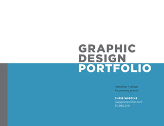 GRAPHIC
DESIGN
PORTFOLIO
Marketing + design
for growing brands
CHRIS WIGGINS
cwiggins1@icloud.com
317.985.2781
 