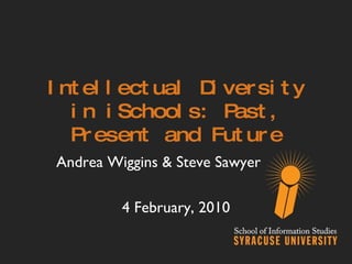 Intellectual Diversity in iSchools: Past, Present and Future Andrea Wiggins & Steve Sawyer 4 February, 2010 