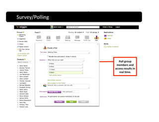 Survey in Real Time 
Survey/Polling 




                                            Poll group 
                                          members and 
                                         access results in 
                                            real )me.  
 