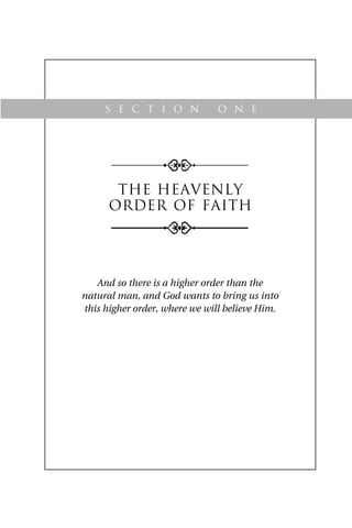THE HEAVENLY
ORDER OF FAITH
And so there is a higher order than the
natural man, and God wants to bring us into
this higher order, where we will believe Him.
S e c t i o n O n e
 