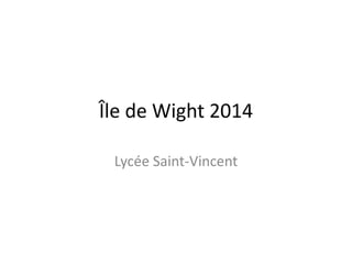Île de Wight 2014 
Lycée Saint-Vincent 
 