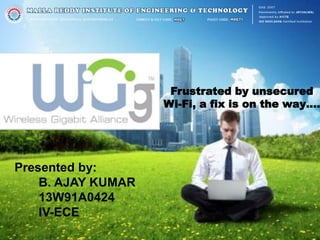 Frustrated by unsecured
Wi-Fi, a fix is on the way….
Presented by:
B. AJAY KUMAR
13W91A0424
IV-ECE
 