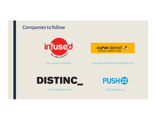 http://www.infusedpr.com
http://www.distinc.net http://push22.com
http://www.curvedetroit.com/dogood.html
Companiestofollow
 