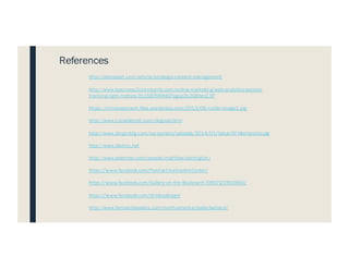 http://alistapart.com/article/strategic-content-management
http://www.business2community.com/online-marketing/web-analytics-secrets-
tracking-right-metrics-01158766#dQFpgxp2k2G8XezZ.97
https://cnnpressroom.files.wordpress.com/2013/06/cutter-image1.jpg
http://www.curvedetroit.com/dogood.html
http://www.dingmktg.com/wp-content/uploads/2014/01/Value-Of-Mentorship.jpg
http://www.distinc.net
http://www.edelman.com/people/matthew-harrington/
https://www.facebook.com/PontiacCreativeArtsCenter/
https://www.facebook.com/Gallery-­‐on-­‐the-­‐Boulevard-­‐338925219550856/
https://www.facebook.com/drinksxdesign/
http://www.femtechleaders.com/north-america/leslie-berland/
References
 