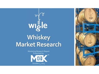 Whiskey
Market Research
Marketing Research Report
Presented by:
October 5, 2013
 