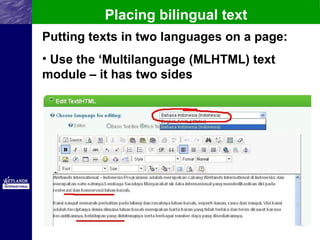 Placing bilingual text
Putting texts in two languages on a page:
• Use the ‘Multilanguage (MLHTML) text
module – it has two sides
 