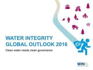 WATER INTEGRITY
GLOBAL OUTLOOK 2016
Clean water needs clean governance
 