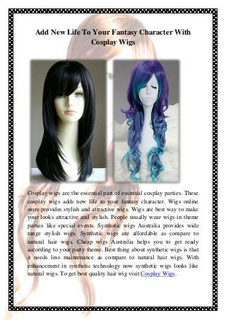Add New Life To Your Fantasy Character With
Cosplay Wigs

Cosplay wigs are the essential part of essential cosplay parties. These
cosplay wigs adds new life to your fantasy character. Wigs online
store provides stylish and attractive wigs. Wigs are best way to make
your looks attractive and stylish. People usually wear wigs in theme
parties like special events. Synthetic wigs Australia provides wide
range stylish wigs. Synthetic wigs are affordable as compare to
natural hair wigs. Cheap wigs Australia helps you to get ready
according to your party theme. Best thing about synthetic wigs is that
it needs less maintenance as compare to natural hair wigs. With
enhancement in synthetic technology now synthetic wigs looks like
natural wigs. To get best quality hair wig visit Cosplay Wigs.

 