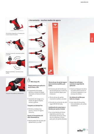 www.wiha.com
101
Wiha Torque TR.
Trabajo potente para aplicacio-
nes de hasta 12 Nm
permite un modo de trabajo
modos de agarre relajado,
normal y potente
Trinquete con dentado fino
preciso, incluso en lugares
estrechos
Ajuste sin herramientas del
valor dinamométrico
Técnica de par de apriete segura
para el proceso (audible y pal-
pable)
da excluido gracias a la técnica
de par de apriete segura para
el proceso
claramente audible y sensible
Combinación de zonas duras y
blandas que ayuda al manejo
ergonómica permiten una
para pares de apriete elevados
Bloqueo de varilla para
aumentar la seguridad de
aplicación
un entorno magnético o con
arranque de virutas.
Un sistema de varillas para
todos los mangos
intercambiables y de varillas
adaptadoras
Herramienta integrada en el mango para
el ajuste de par de apriete
1 herramienta - muchos modos de agarre
Sonido de activación claramente audible
y sensible
Bloqueo automático / mecánico de las
varillas
Trinquete conmutable con dentado fino
5°
 
