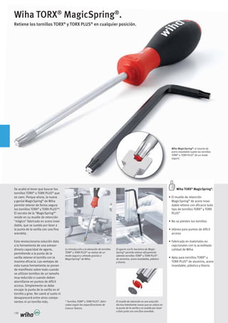 148
Wiha TORX®
MagicSpring®
.
Retiene los tornillos TORX®
y TORX PLUS®
en cualquier posición.
El muelle de retención es una solución
técnica totalmente nueva que se coloca en
la punta de la varilla y se suelda por laser
a ésta junto con una fina arandela.
La introducción y la elevación de tornillos
® ®
se realiza de un
modo seguro y cómodo gracias a
MagicSpring®
de Wiha.
Spring®
permite retener eficazmente
® ®
de aluminio, acero inoxidable, plástico
y titanio.
Wiha TORX®
MagicSpring®
.
MagicSpring®
dable retiene con eficacia todo
tipo de tornillos TORX®
y TORX
PLUS®
acceso
cepcionales con la acreditada
calidad de Wiha
®
y
TORX PLUS®
de aluminio, acero
inoxidable, plástico y titanio
Se acabó el tener que buscar los
tornillos TORX®
o TORX PLUS®
que
se caen. Porque ahora, la nueva
y genial MagicSpring®
de Wiha
permite retener de forma segura
los tornillos TORX®
y TORX PLUS®
*.
El secreto de la "MagicSpring®
"
reside en su muelle de retención
dable, que se suelda por láser a
la punta de la varilla con una fina
arandela.
Esta revolucionaria solución dota
dinaria capacidad de agarre,
permitiendo a la punta de la
varilla retener el tornillo con la
maxima eficacia. Las ventajas de
esta nueva herramienta se ponen
de manifiesto sobre todo cuando
se utilizan tornillos de un tamaño
muy reducido o cuando deben
atornillarse en puntos de difícil
acceso. Simplemente se debe
encajar la punta de la varilla en el
tornillo y girar. No caerá al suelo ni
nentes ni un tornillo más.
Wiha MagicSpring®
: el resorte de
acero inoxidable sujeta los tornillos
® ®
de un modo
seguro.
® ®
, fabri-
cados según las especificaciones de
Camcar Textron.
 