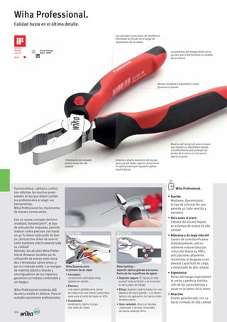 264
Wiha Professional.
Calidad hasta en el último detalle.
Wiha Professional.
Fuertes
Mediante, DynamicJoint,
el tipo de articulación que
permite un corte sencillo y
duradero
Duro como el acero
Cabezal del alicate forjado
en estampa de aceros de alta
calidad
Robustos y de larga vida útil
Cantos de corte bonificados
individualmente, adicio-
nalmente endurecidos por
inducción (hasta 64 HRC);
articulaciones altamente
resistentes al desgaste y con
elevada capacidad de carga,
y remachado de alta calidad
Ergonómico
Dorso del mango especialmen-
te ancho y perfecta distribu-
ción de las zonas blandas y
duras en la palma de la mano
Atractivo
Diseño galardonado, con ca-
bezal cromado de alta calidad
Funcionalidad, calidad y confort,
son sólo tres las muchas propi-
edades en las que deben conﬁar
los profesionales al elegir sus
herramientas.
Wiha Professional los implementa
de manera consecuente.
Con un nuevo concepto de funci-
onalidad: DynamicJoint®
, el tipo
de articulación mejorada, permite
realizar cortes precisos con hasta
un 40 % menor aplicación de fuer-
za. ¡Incluso tras miles de usos el
corte mantiene prácticamente toda
su calidad!
Además, los alicates Wiha Profes-
sional destacan también por la
utilización de aceros selecciona-
dos y templados varias veces, y
por su cromado noble. Los mangos
de material plástico blando y
amortiguadores de los impactos
garantizar un trabajo confortable y
sin fatigas.
Wiha Professional continúa allá
donde la media se detiene. Para re-
sultados puramente profesionales.
Tratamiento de cromado
anticorrosión de alta
calidad
Armónico diseño delantero del mango
para que los dedos agarren firmemente
en aplicaciones que requieren aplicar
mucha fuerza.
Las cómodas zonas duras de elastómero
minimizan la fricción en el rango de
movimiento de los dedos
Los extremos del mango tienen un to-
pe para que la herramienta no resbale
de las manos
Mango resistente y ergonómico unido
fijamente al alicate
Reverso del mango de gran anchura
que emplea un elastómero blando
y antideslizante para proteger las
partes de la mano con las que se
ejercen presión
Wiha DynamicJoint:
el primero de su clase
patente en trámite
una menor pérdida de la fuerza
se traduce en una menor fuerza nece-
saria para el corte de hasta un 40%
tras miles de cortes
Wiha Info
Wiha OptiGrip –
sujeción óptima gracias a la nueva
forma de las superficies de agarre
El "apoyo en tres
to de la pieza de trabajo
abertura de boca grande – y al mismo
lemente menor
Ahora en alicates
universales y alicates universales
de fuerza estándar Wiha
Wiha Info
 