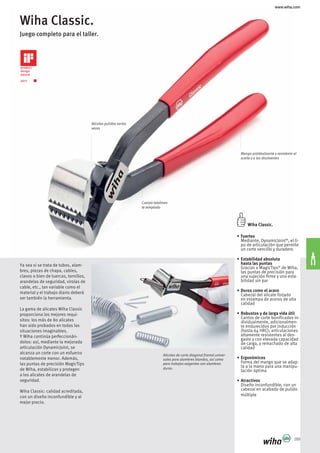 www.wiha.com
289
Wiha Classic.
Juego completo para el taller.
Alicates de corte diagonal frontal univer-
sales para alambres blandos, así como
para trabajos exigentes con alambres
duros.
Wiha Classic.
Fuertes
Mediante, DynamicJoint®
, el ti-
po de articulación que permite
un corte sencillo y duradero
Estabilidad absoluta
hasta las puntas
Gracias a MagicTips®
de Wiha,
las puntas de precisión para
una sujeción firme y una esta-
bilidad sin par
Duros como el acero
Cabezal del alicate forjado
en estampa de aceros de alta
calidad
Robustos y de larga vida útil
Cantos de corte bonificados in-
dividualmente, adicionalmen-
te endurecidos por inducción
(hasta 64 HRC); articulaciones
altamente resistentes al des-
gaste y con elevada capacidad
de carga, y remachado de alta
calidad
Ergonómicos
Forma del mango que se adap-
ta a la mano para una manipu-
lación óptima
Atractivos
Diseño inconfundible, con un
cabezal en acabado de pulido
múltiple
Ya sea si se trata de tubos, alam-
bres, piezas de chapa, cables,
clavos o bien de tuercas, tornillos,
arandelas de seguridad, virolas de
cable, etc., tan variable como el
material y el trabajo diario deberá
ser también la herramienta.
La gama de alicates Wiha Classic
proporciona los mejores requi-
sitos: los más de 80 alicates
han sido probados en todas las
situaciones imaginables.
Y Wiha continúa perfeccionán-
dolos: así, mediante la mejorada
articulación DynamicJoint, se
alcanza un corte con un esfuerzo
notablemente menor. Además,
las puntas de precisión MagicTips
de Wiha, estabilizan y protegen
a los alicates de arandelas de
seguridad.
Wiha Classic: calidad acreditada,
con un diseño inconfundible y al
mejor precio.
Alicates pulidos varias
veces
Mango antideslizante y resistente al
aceite y a los disolventes
Cuerpo totalmen-
te templado
 