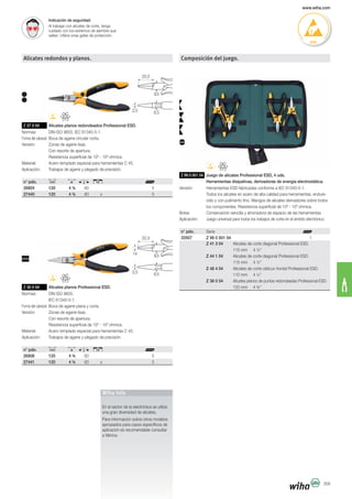 22,5
3,5
14 9,5
6,5
20,5
2,0
9,5
6,5
www.wiha.com
309
Indicación de seguridad:
Al trabajar con alicates de corte, tenga
Alicates redondos y planos.
Z 37 0 04 Alicates planos redondeados Professional ESD.
Forma del cabezal: Boca de agarre circular corta.
Con resorte de apertura.
Resistencia superficial de 106
- 109
ohmios.
n° pdo.
26804 120 4 ¾ 60 5
27440 120 4 ¾ 60 x 5
Z 38 0 04 Alicates planos Professional ESD.
IEC 61340-5-1.
Forma del cabezal: Boca de agarre plana y corta.
Con resorte de apertura.
Resistencia superficial de 106
- 109
ohmios.
n° pdo.
26806 120 4 ¾ 60 5
27441 120 4 ¾ 60 x 5
Composición del juego.
Z 99 0 001 04 Juego de alicates Professional ESD, 4 uds.
Herramientas disipativas, derivadoras de energía electrostática.
los componentes. Resistencia superficial de 106
- 109
ohmios.
n° pdo.
33507 Z 99 0 001 04 1
Z 41 3 04
115 mm 4 ½"
Z 44 1 04
115 mm 4 ½"
Z 46 4 04
110 mm 4 ¼"
Z 36 0 04
120 mm 4 ¾"
una gran diversidad de alicates.
a fábrica.
Wiha Info
 