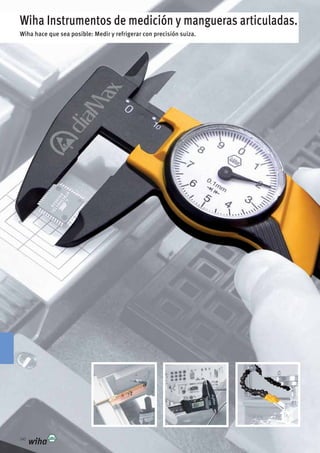340
Wiha Instrumentos de medición y mangueras articuladas.
Wiha hace que sea posible: Medir y refrigerar con precisión suiza.
 