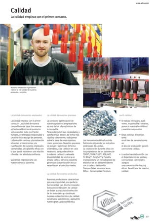 www.wiha.com
361
Calidad
La calidad empieza con el primer contacto.
Nuestros empleados le garantizan
a diario la alta calidad de nuestros
productos y servicios.
La calidad de nuestros procesos
La constante optimización de
nuestros procesos empresariales
es otro de los pilares básicos de
la compañía.
Para poder cubrir sus necesidades y
satisfacer sus deseos de forma más
rápida y competente, trabajamos
sobre la base de unos objetivos
claros y concisos. Nuestros procesos
se revisan y optimizan de forma
sistemática, o se cambian en caso
necesario, para poder ofrecer
la máxima calidad. La elevada
disponibilidad de servicio y un
amplio y eficaz servicio posventa
garantizan la satisfacción de sus
necesidades a todos los niveles.
La calidad de nuestros productos
Nuestros productos se caracterizan
por una alta calidad, una perfecta
funcionalidad y un diseño innovador.
Estos altos estándares de calidad
se deben a una cuidada selección
de los materiales y a continuas
mejoras en las directrices de calidad.
Convénzase usted mismo y aproveche
nuestra gran capacidad técnica.
La calidad de nuestros empleados
La calidad empieza con el primer
contacto. La calidad de nuestra
compañía no se basa únicamente
en factores técnicos de producto;
se basa sobre todo en el factor
humano, en el trabajo responsable y
creativo de un equipo de personas.
La formación continua y la motivación
refuerzan el compromiso y la
cualificación de nuestros empleados
y empleadas. Una plantilla eficaz con
la que podrá establecer una relación
cómoda y de absoluta confianza.
Queremos impresionarle con
nuestro servicio posventa.
Las herramientas Wiha han sido
fabricadas siguiendo los más altos
estándares de calidad.
La colaboración durante años con
los propietarios de las patentes de
TORX®, TORX PLUS®, ACR/AOT,
Tri-Wing®, Torq-Set® y Pozidriv
le proporciona un elevado grado de
exactitud de los destornilladores
con la cabeza del tornillo.
Siempre fieles a nuestro lema:
Wiha – herramientas Premium.
100% calidad
• El trabajo en equipo, autó-
nomo, responsable y creativo,
potencia nuestra flexibilidad
y nuestro compromiso.
• Unas estrictas directrices
tanto
en el área de personal como
en
el área de producción garanti-
zan nuestra calidad.
• La estrecha colaboración con
el departamento de ventas y
con nuestros comerciales
asegura
una comunicación directa y
eficaz. Benefíciese de nuestra
calidad.
 