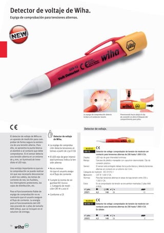 NUEVO
NUEVO
70
Detector de voltaje de Wiha.
Espiga de comprobación para tensiones alternas.
Detector de voltaje
de Wiha.
-
ción detecta tensiones al-
ternas a partir de 230 V CA
-
dad luminosa indica la ten-
sión alterna
-
rio que el usuario asegu-
re el flujo de corriente
-
guridad IEC 61010-
1: Categoría de medi-
El detector de voltaje de Wiha es
un aparato de medición para com-
probar de forma segura la existen-
cia de una tensión alterna. Para
ello, se aproxima la punta blanca
al alambre o al contacto que debe
comprobarse. Si el sensor detecta
una tensión alterna en un entorno
de 4 mm, se iluminará de inme-
diato el LED rojo.
Una ventaja importante es que es-
ta comprobación se puede realizar
sin que sea necesario desconectar
o abrir los cables, las tomas de
corriente de red, los fusibles,
los interruptores protectores, las
cajas de distribución, etc.
Para el funcionamiento fiable de
espiga de comprobación no es
necesario que el usuario asegure
el flujo de corriente. La energía
para el funcionamiento del LED
rojo procede de 2 pilas de tamaño
AAA (LR03), que se incluyen en el
volumen de entrega.
La espiga de comprobación detecta
la fase y el conductor neutro.
Presionando hacia abajo el clip
de conexión se abre el bloqueo del
compartimento para pilas.
Detector de voltaje.
255-12 Detector de voltaje: comprobador de tensión de medición sin
contacto para tensiones alternas de 230 hasta 1.000 V CA.
Display: LED rojo de gran intensidad luminosa.
Mango: Carcasa de plástico manejable con capuchón desmontable. Clip de
conexión práctico.
Sensor: El sensor está protegido debajo de la punta blanca y detecta tensiones
alternas sin contacto en un entorno de 4 mm.
Categoría de medición: IEC 61010-1
Aplicación: CAT III 1.000 V CA.
Normas: Para fijar tensiones alternas en áreas de baja tensión entre 230 y
1.000 V CA.
Extra: En el comprobador de tensión se encuentran insertadas 2 pilas AAA
n° pdo.
37871 4,2 149 39 10
SB 255-12 Detector de voltaje: comprobador de tensión de medición sin
contacto para tensiones alternas de 230 hasta 1.000 V CA.
En blíster.
n° pdo.
37872 4,2 149 39 5
 