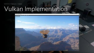 Vulkan Implementation
S E E D // Halcyon + Vulkan
 