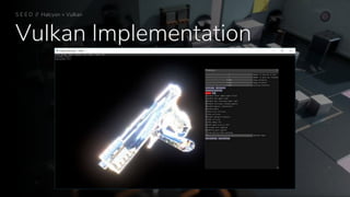 Vulkan Implementation
S E E D // Halcyon + Vulkan
 