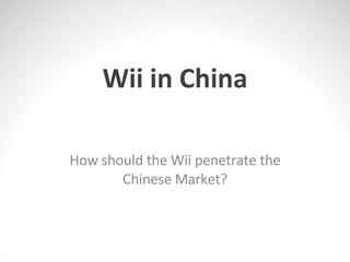 Wii in China How should the Wii penetrate the Chinese Market? 