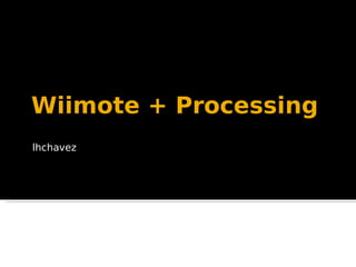 Wiimote + Processing
lhchavez
 