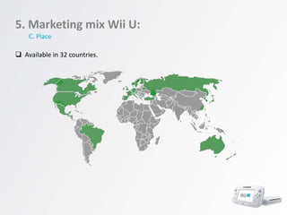 5. Marketing mix Wii U:
    C. Place

 Available in 32 countries.
 