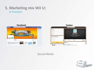 5. Marketing mix Wii U:
  D. Promotion




        Facebook                  Twitter




                   Social Media
 
