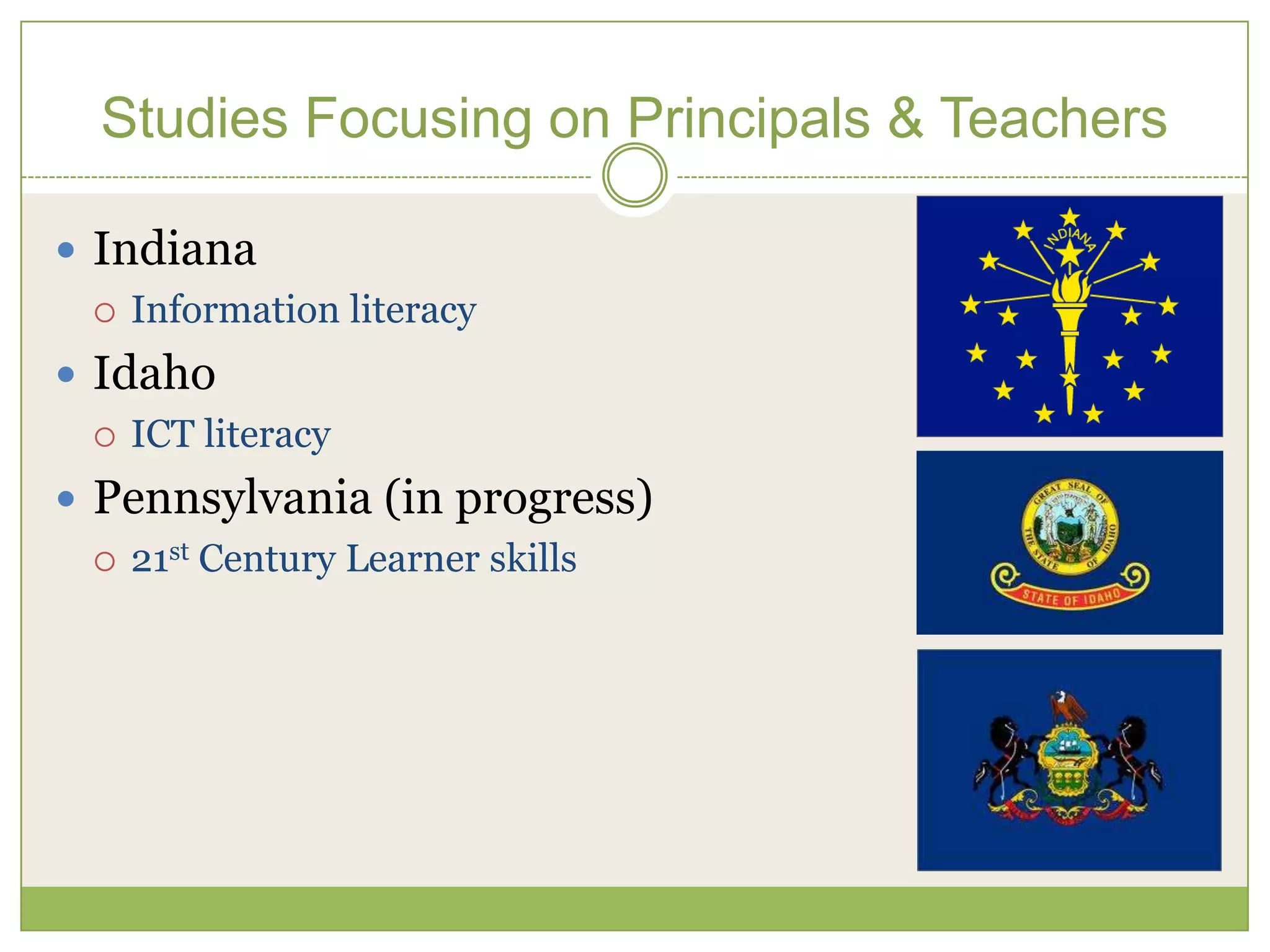 Studies Focusing on Principals & Teachers

 Indiana
   Information literacy

 Idaho
   ICT literacy

 Pennsylvania (in progress)
   21st Century Learner skills
 