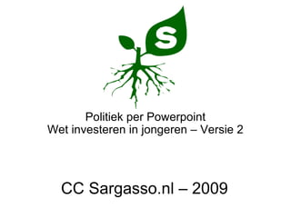 CC Sargasso.nl – 2009 Politiek per Powerpoint Wet investeren in jongeren – Versie 2 