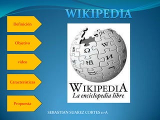 Definición



   Objetivo



    video




Características




  Propuesta

                  SEBASTIAN SUAREZ CORTES 11-A
 