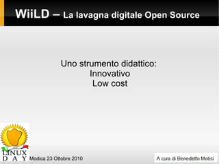 WiiLD –  La lavagna digitale Open Source  Linux Day – Modica 23 Ottobre 2010 ,[object Object]