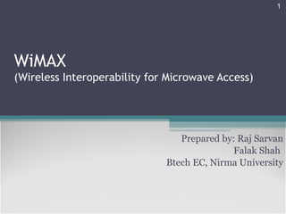 WiMAX (Wireless Interoperability for Microwave Access) Prepared by: Raj Sarvan Falak Shah Btech EC, Nirma University 