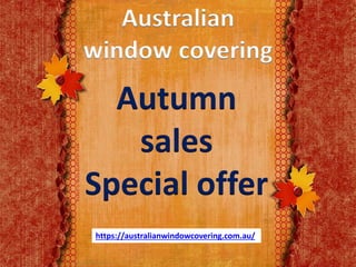Australian
window covering
Autumn
sales
Special offer
https://australianwindowcovering.com.au/
 