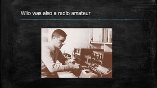 Wiio was also a radio amateur
 