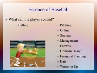 Essence of Baseball
● What can the player control?
– Batting – Pitching
 