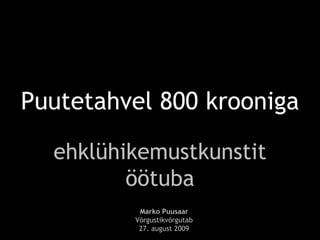 Puutetahvel 800 krooniga ehk lühike mustkunsti töötuba Marko Puusaar Võrgustik võrgutab 27. august 2009 