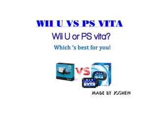 Wii U vs PS Vita




          Made by Joshen
 
