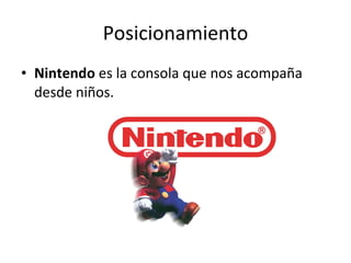 Posicionamiento Nintendo  es la consola que nos acompaña desde niños. 