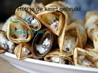 Heb je de kaart gebruikt A. ja zeker B. nee  tuurlijk  niet 