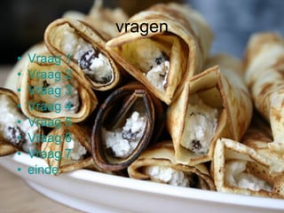vragen Vraag 1 Vraag 2 Vraag 3 Vraag 4 Vraag 5 Vraag 6 Vraag 7 einde 