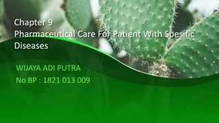 Chapter 9
Pharmaceutical Care For Patient With Spesific
Diseases
WIJAYA ADI PUTRA
No BP : 1821 013 009
 