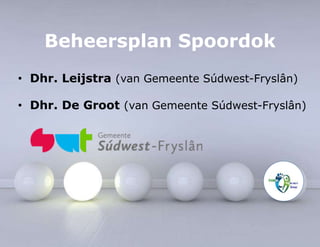 Beheersplan Spoordok 
• Dhr. Leijstra (van Gemeente Súdwest-Fryslân) 
• Dhr. De Groot (van Gemeente Súdwest-Fryslân) 
 