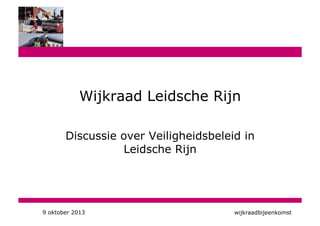 Wijkraad Leidsche Rijn
Discussie over Veiligheidsbeleid in
Leidsche Rijn
wijkraadbijeenkomst9 oktober 2013
 
