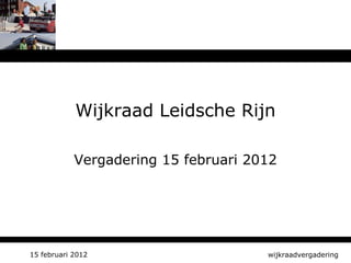 Wijkraad Leidsche Rijn Vergadering 15 februari 2012 wijkraadvergadering 15 februari 2012 