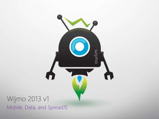 Wijmo 2013 v1 
Mobile, Data, and SpreadJS  