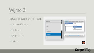 Wijmo 3
jQuery の拡張コントロール集
✓アコーディオン
✓メニュー
✓スライダー
✓ etc...
 