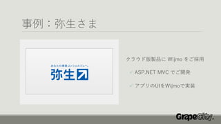 事例：弥生さま
クラウド版製品に Wijmo をご採用
✓ ASP.NET MVC でご開発
✓ アプリのUIをWijmoで実装
 