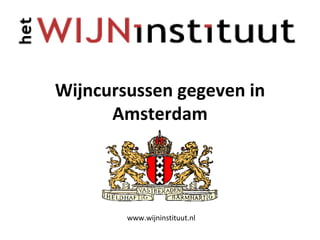 Wijncursussen gegeven in Amsterdam www.wijninstituut.nl 