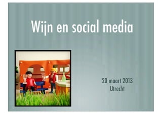 Wijn en social media


             20 maart 2013
                Utrecht
 